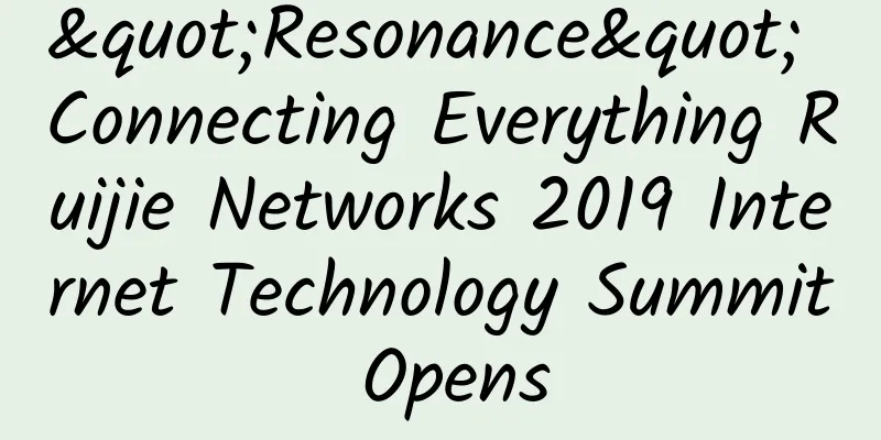 "Resonance" Connecting Everything Ruijie Networks 2019 Internet Technology Summit Opens