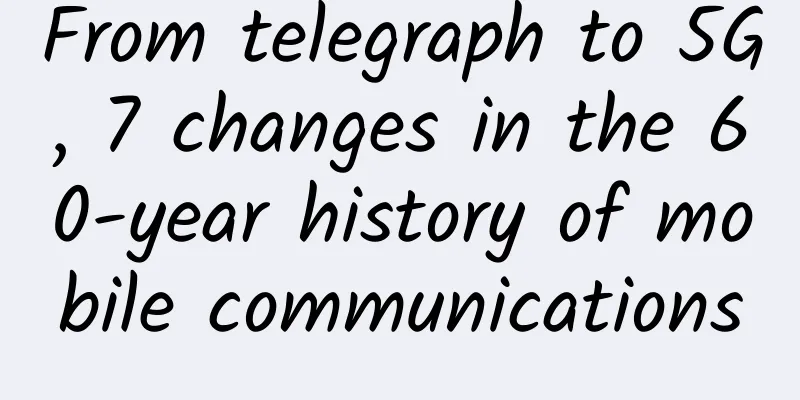 From telegraph to 5G, 7 changes in the 60-year history of mobile communications