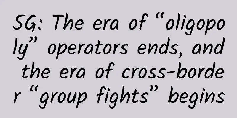 5G: The era of “oligopoly” operators ends, and the era of cross-border “group fights” begins