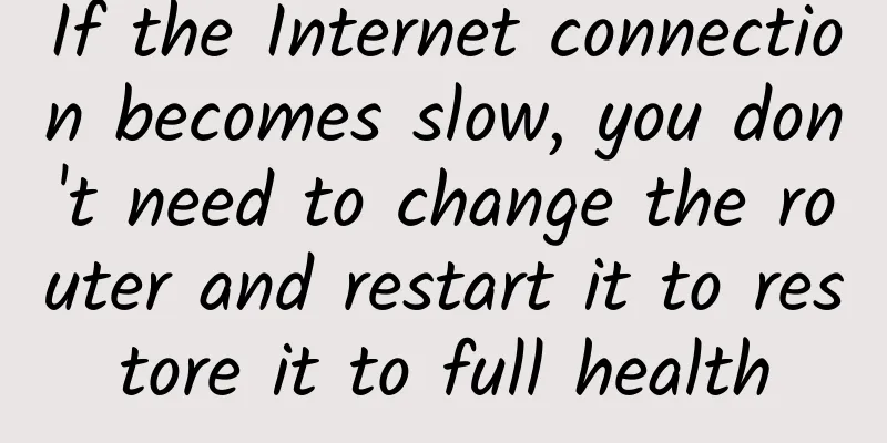 If the Internet connection becomes slow, you don't need to change the router and restart it to restore it to full health