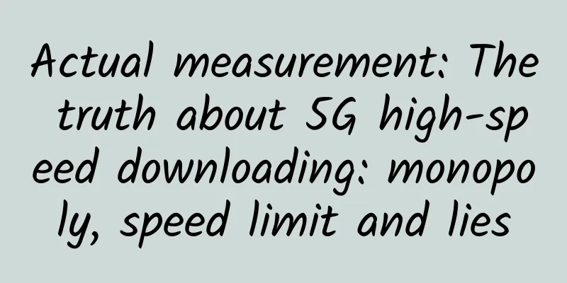 Actual measurement: The truth about 5G high-speed downloading: monopoly, speed limit and lies