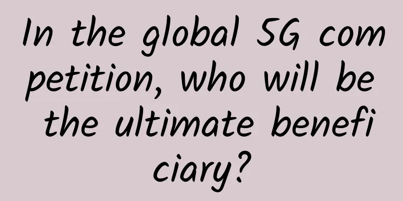 In the global 5G competition, who will be the ultimate beneficiary?