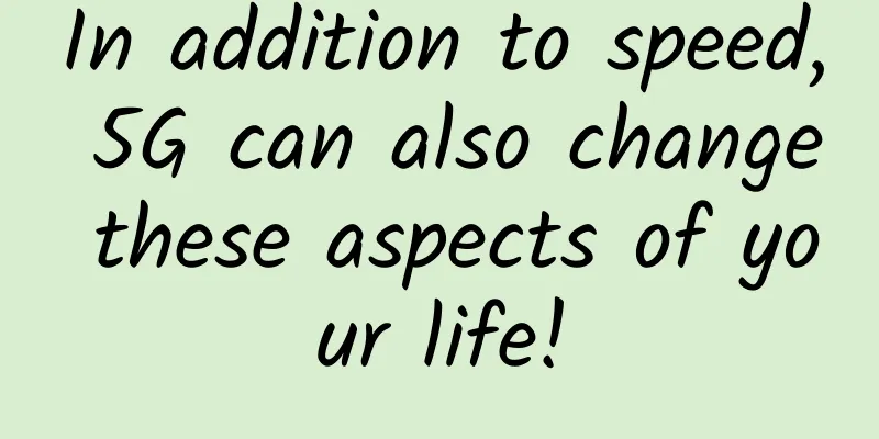 In addition to speed, 5G can also change these aspects of your life!