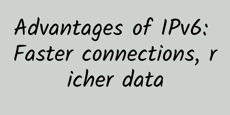 Advantages of IPv6: Faster connections, richer data