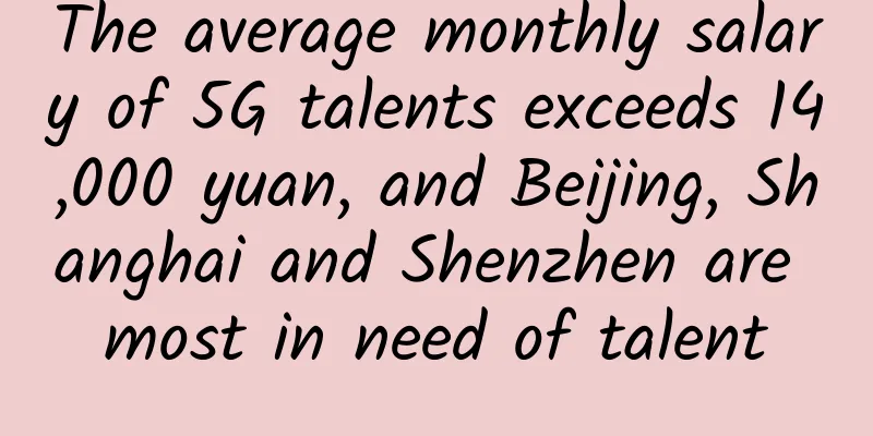 The average monthly salary of 5G talents exceeds 14,000 yuan, and Beijing, Shanghai and Shenzhen are most in need of talent
