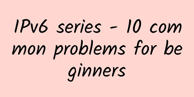 IPv6 series - 10 common problems for beginners