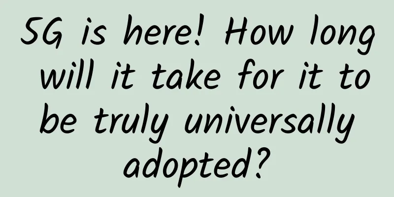 5G is here! How long will it take for it to be truly universally adopted?