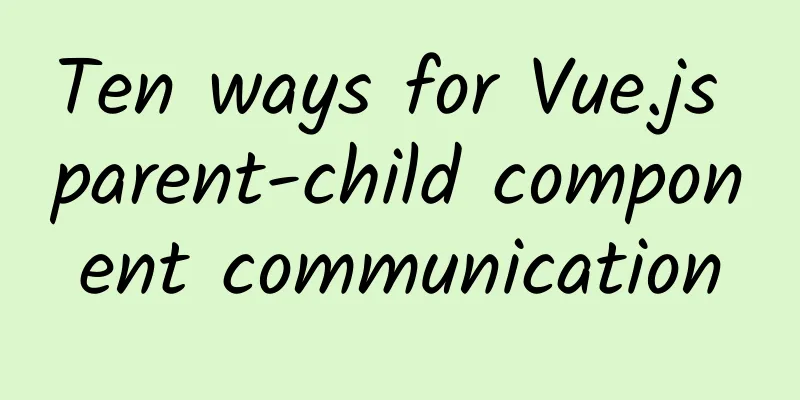 Ten ways for Vue.js parent-child component communication