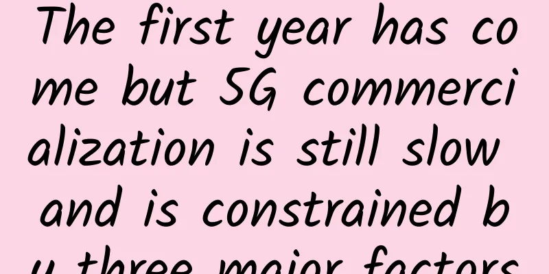 The first year has come but 5G commercialization is still slow and is constrained by three major factors