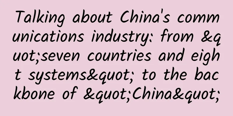 Talking about China's communications industry: from "seven countries and eight systems" to the backbone of "China"
