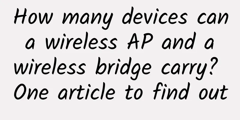 How many devices can a wireless AP and a wireless bridge carry? One article to find out