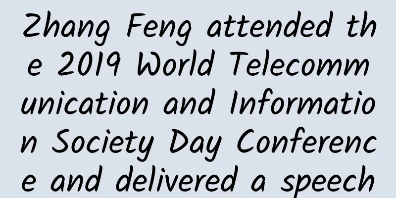 Zhang Feng attended the 2019 World Telecommunication and Information Society Day Conference and delivered a speech