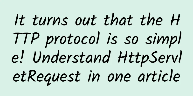 It turns out that the HTTP protocol is so simple! Understand HttpServletRequest in one article