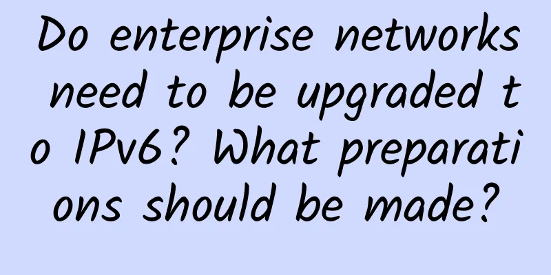Do enterprise networks need to be upgraded to IPv6? What preparations should be made?