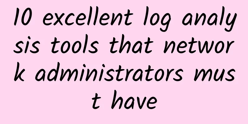 10 excellent log analysis tools that network administrators must have