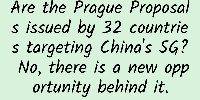 Are the Prague Proposals issued by 32 countries targeting China's 5G? No, there is a new opportunity behind it.