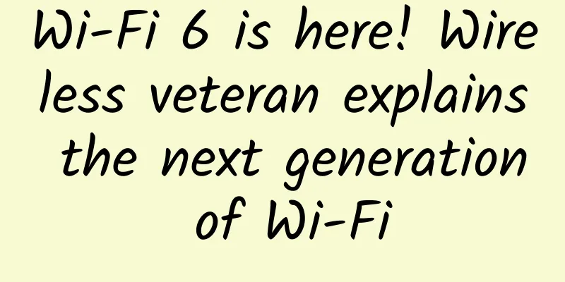 Wi-Fi 6 is here! Wireless veteran explains the next generation of Wi-Fi
