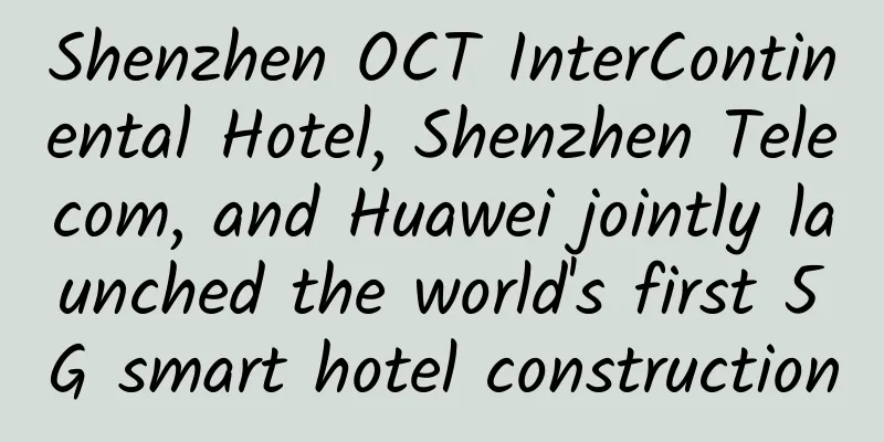 Shenzhen OCT InterContinental Hotel, Shenzhen Telecom, and Huawei jointly launched the world's first 5G smart hotel construction
