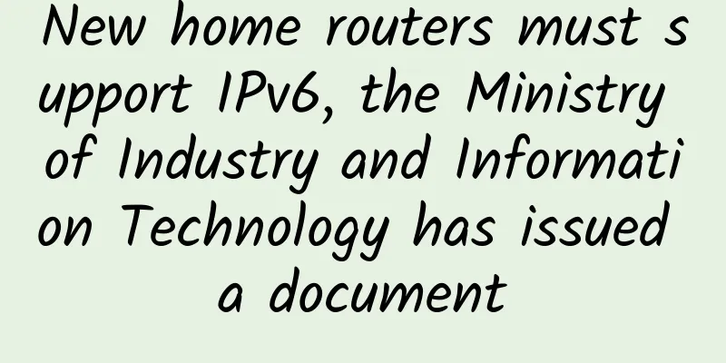 New home routers must support IPv6, the Ministry of Industry and Information Technology has issued a document