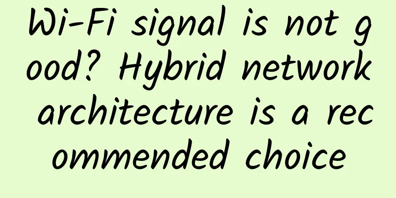 Wi-Fi signal is not good? Hybrid network architecture is a recommended choice