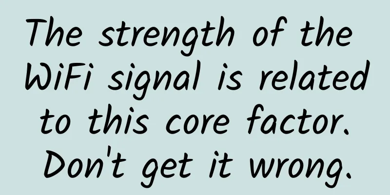 The strength of the WiFi signal is related to this core factor. Don't get it wrong.