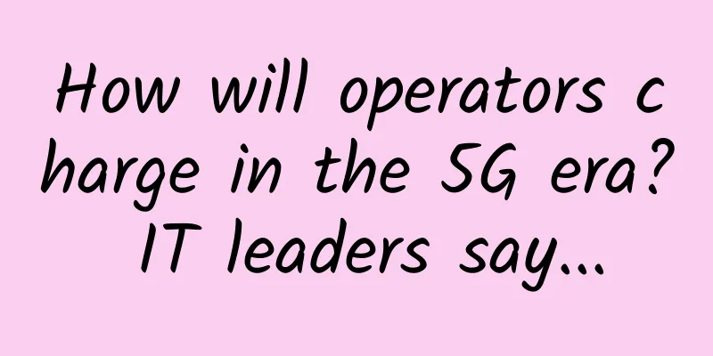 How will operators charge in the 5G era? IT leaders say...