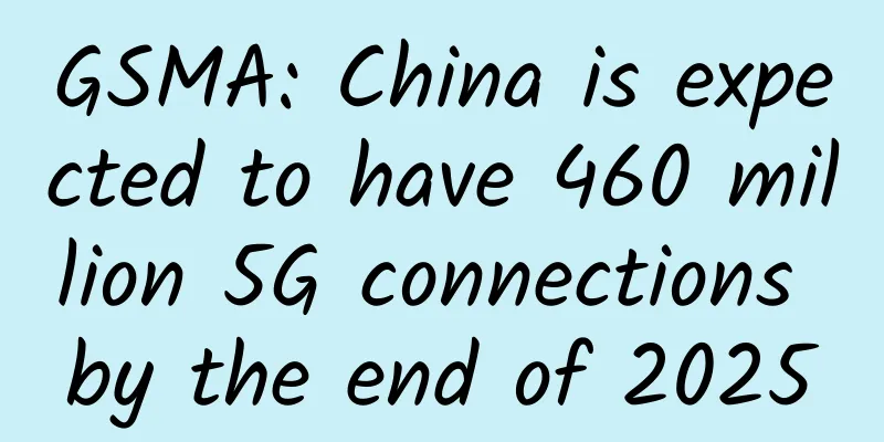 GSMA: China is expected to have 460 million 5G connections by the end of 2025