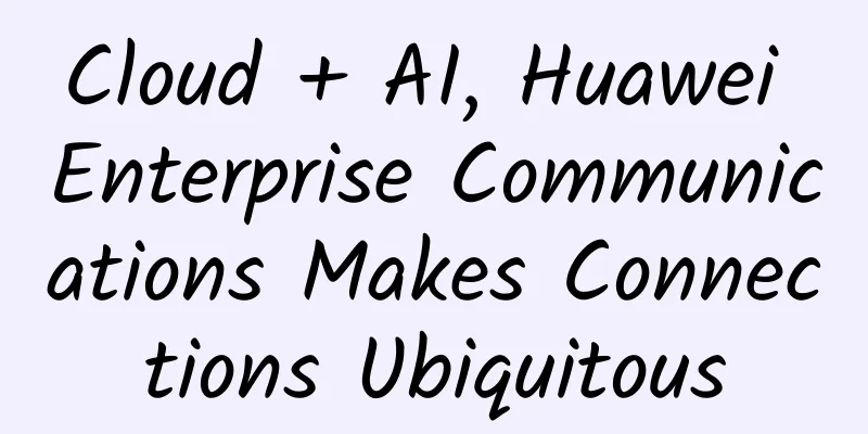 Cloud + AI, Huawei Enterprise Communications Makes Connections Ubiquitous