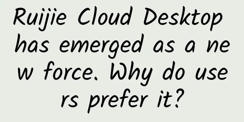 Ruijie Cloud Desktop has emerged as a new force. Why do users prefer it?