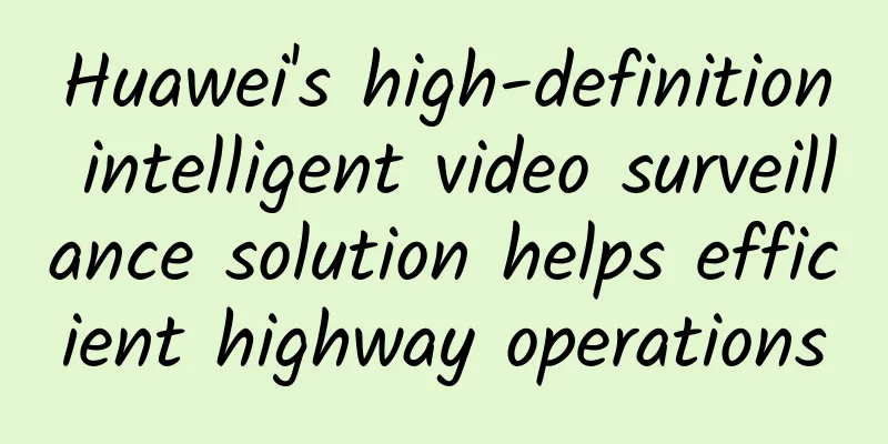 Huawei's high-definition intelligent video surveillance solution helps efficient highway operations