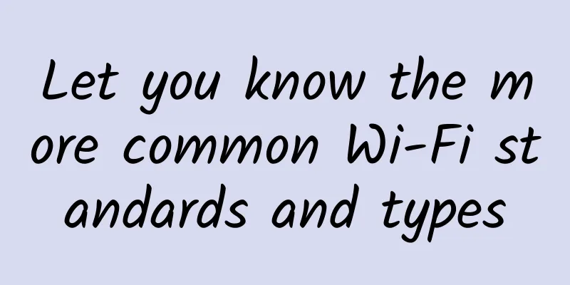 Let you know the more common Wi-Fi standards and types