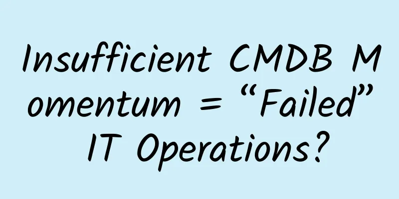 Insufficient CMDB Momentum = “Failed” IT Operations?