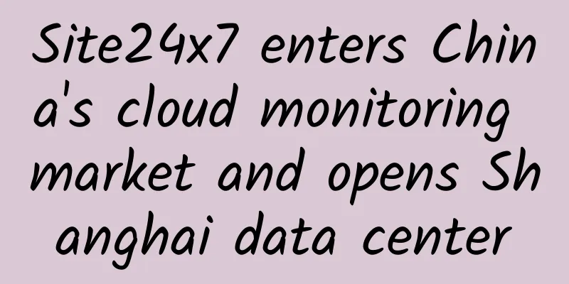 Site24x7 enters China's cloud monitoring market and opens Shanghai data center