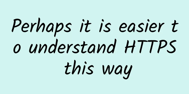 Perhaps it is easier to understand HTTPS this way