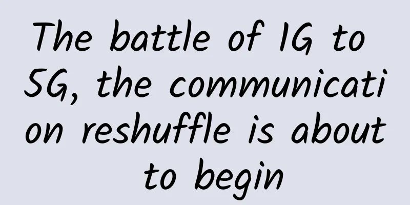 The battle of 1G to 5G, the communication reshuffle is about to begin