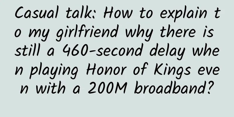 Casual talk: How to explain to my girlfriend why there is still a 460-second delay when playing Honor of Kings even with a 200M broadband?