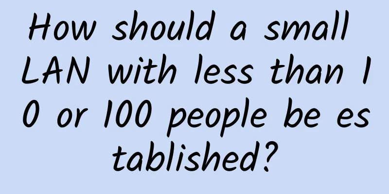 How should a small LAN with less than 10 or 100 people be established?