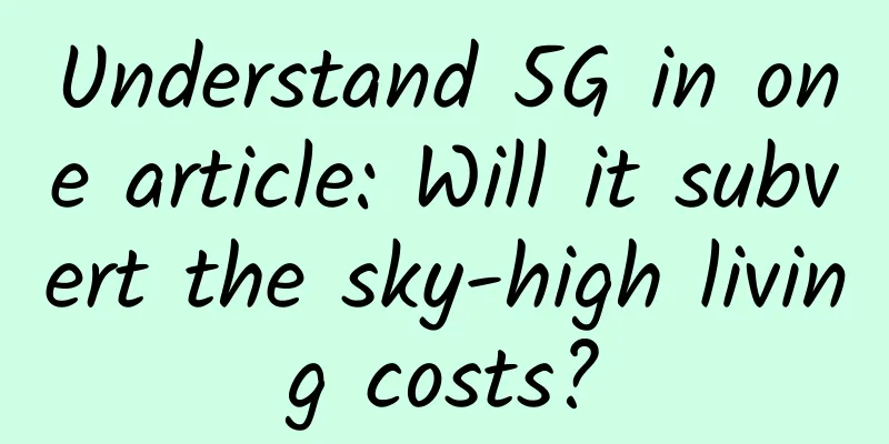 Understand 5G in one article: Will it subvert the sky-high living costs?