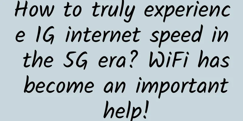 How to truly experience 1G internet speed in the 5G era? WiFi has become an important help!