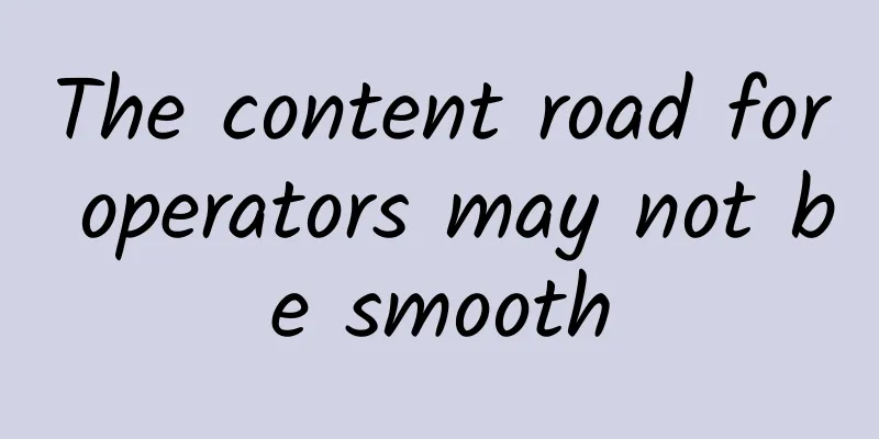The content road for operators may not be smooth