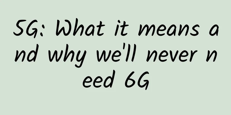 5G: What it means and why we'll never need 6G