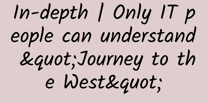 In-depth | Only IT people can understand "Journey to the West"