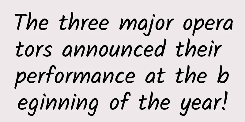The three major operators announced their performance at the beginning of the year!