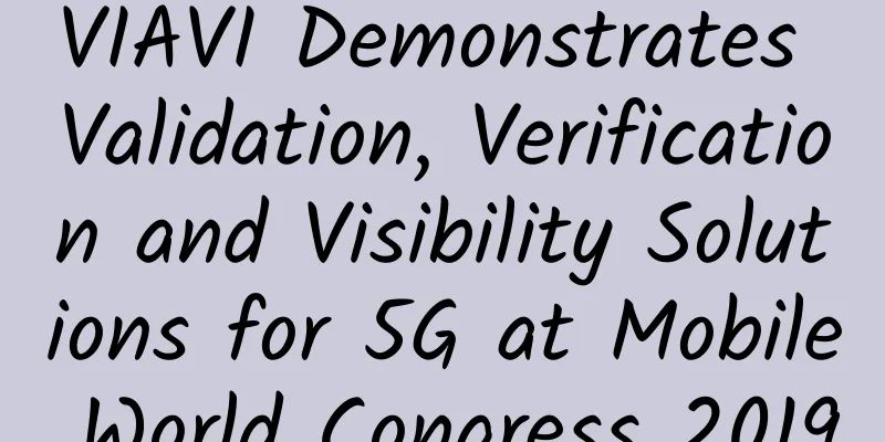 VIAVI Demonstrates Validation, Verification and Visibility Solutions for 5G at Mobile World Congress 2019