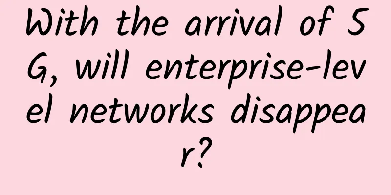 With the arrival of 5G, will enterprise-level networks disappear?