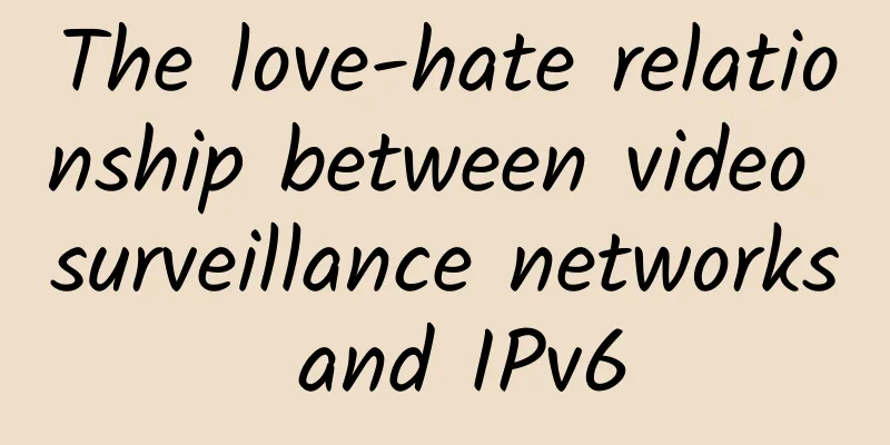The love-hate relationship between video surveillance networks and IPv6