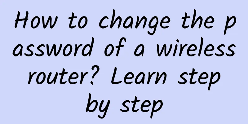 How to change the password of a wireless router? Learn step by step