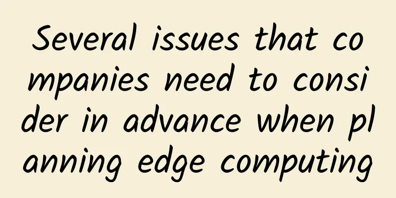 Several issues that companies need to consider in advance when planning edge computing