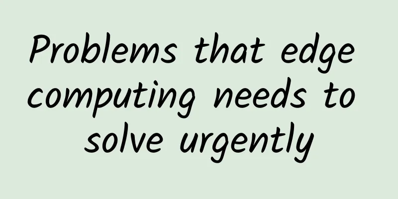 Problems that edge computing needs to solve urgently