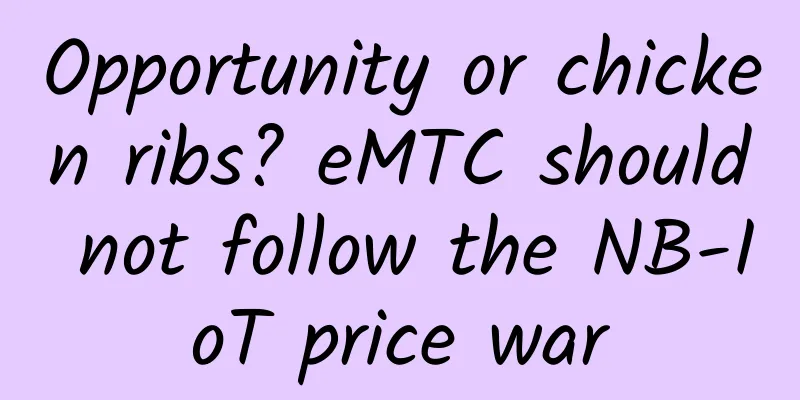 Opportunity or chicken ribs? eMTC should not follow the NB-IoT price war
